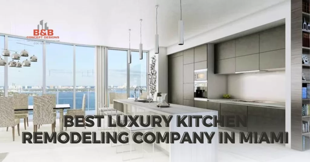 Best Luxury Kitchen Remodeling Company In Miami - B & B Concept Designs