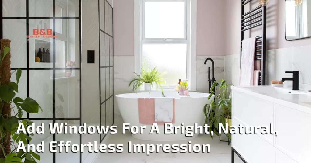 Add Windows For A Bright, Natural, And Effortless Impression - B & B Concept Designs